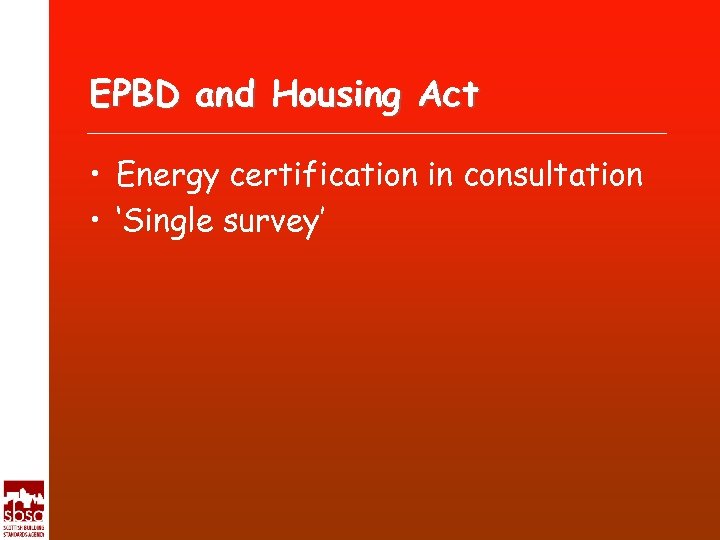 EPBD and Housing Act • Energy certification in consultation • ‘Single survey’ 
