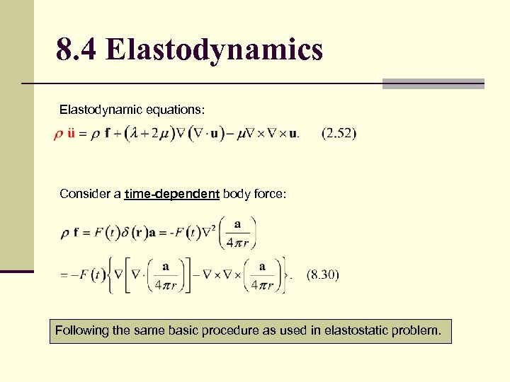 8. 4 Elastodynamics Elastodynamic equations: Consider a time-dependent body force: Following the same basic