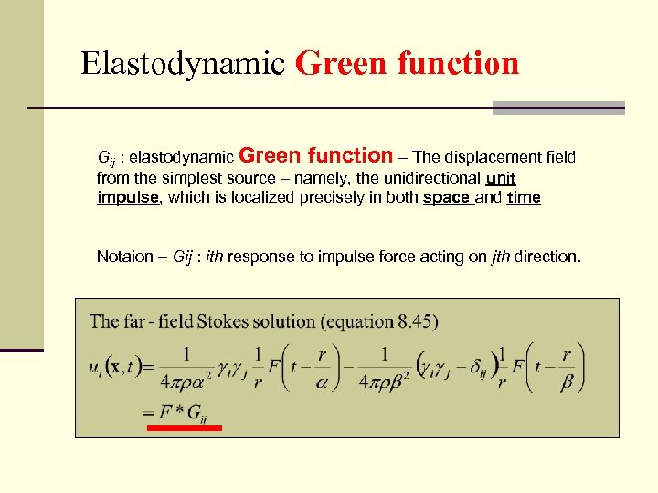 Elastodynamic Green function Gij : elastodynamic Green function – The displacement field from the