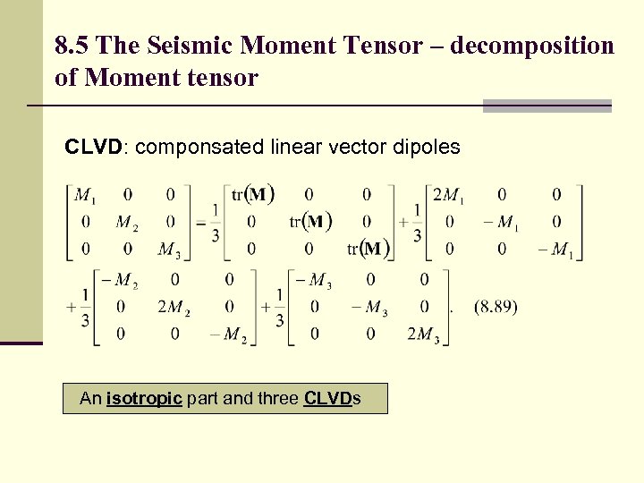 8. 5 The Seismic Moment Tensor – decomposition of Moment tensor CLVD: componsated linear