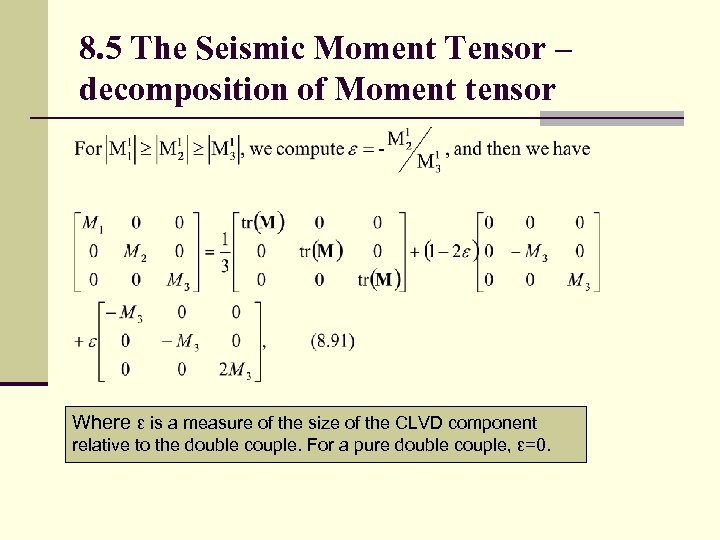 8. 5 The Seismic Moment Tensor – decomposition of Moment tensor Where ε is