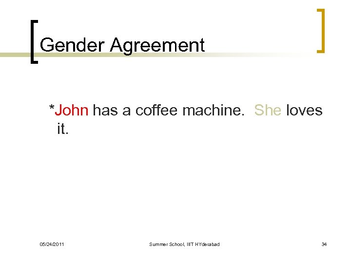 Gender Agreement *John has a coffee machine. She loves it. 05/24/2011 Summer School, IIIT