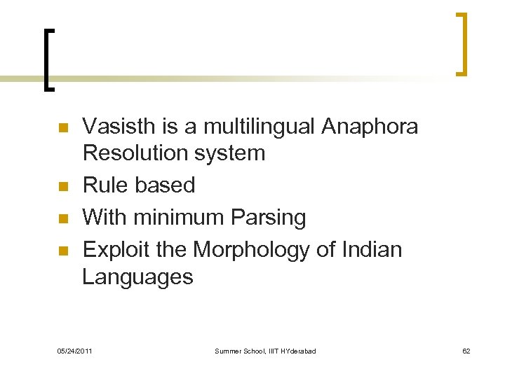n n Vasisth is a multilingual Anaphora Resolution system Rule based With minimum Parsing