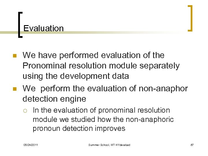 Evaluation n n We have performed evaluation of the Pronominal resolution module separately using