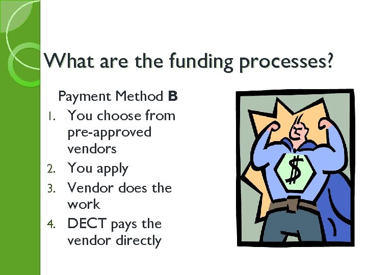 What are the funding processes? Payment Method B 1. You choose from pre-approved vendors