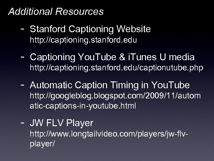 Additional Resources - Stanford Captioning Website http: //captioning. stanford. edu - Captioning You. Tube