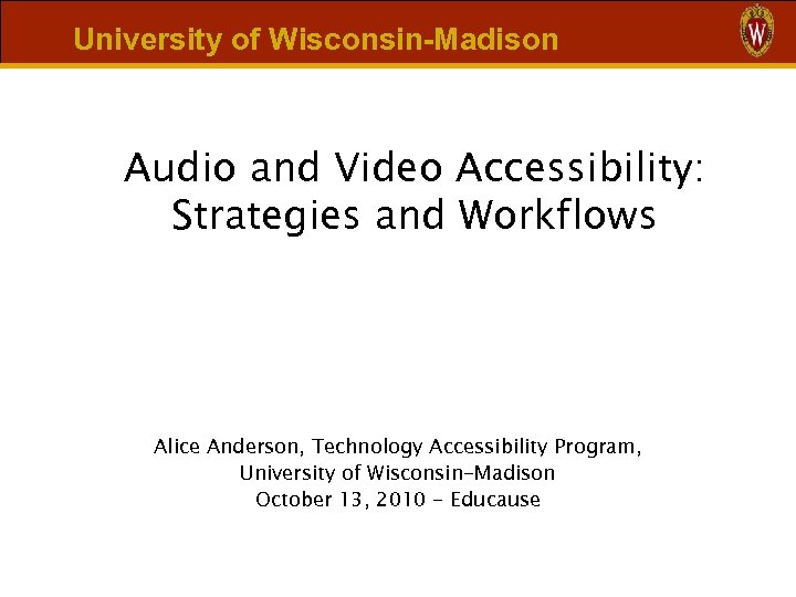 University of Wisconsin-Madison Audio and Video Accessibility: Strategies and Workflows Alice Anderson, Technology Accessibility