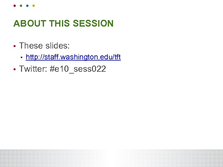 ABOUT THIS SESSION • These slides: • • http: //staff. washington. edu/tft Twitter: #e