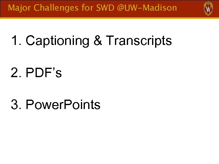 Major Challenges for SWD @UW-Madison 1. Captioning & Transcripts 2. PDF’s 3. Power. Points