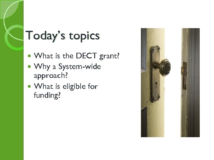 Today’s topics What is the DECT grant? Why a System-wide approach? What is eligible