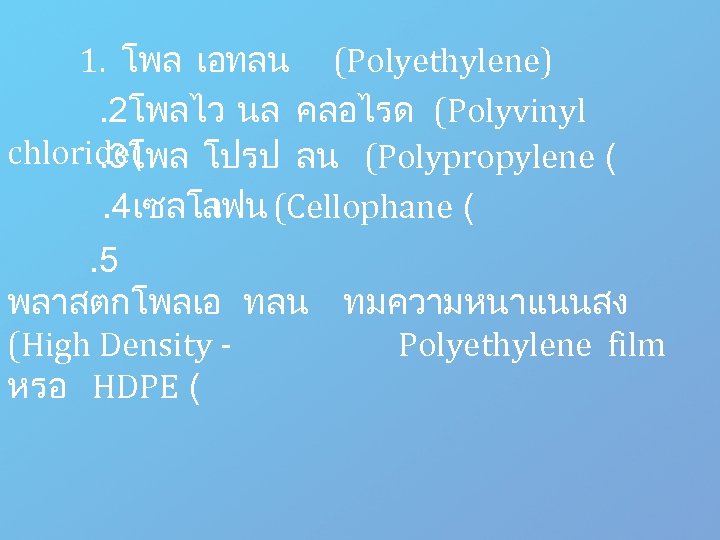 1. โพล เอทลน (Polyethylene) . 2โพลไว นล คลอไรด (Polyvinyl chloride( . 3โพล โปรป ลน