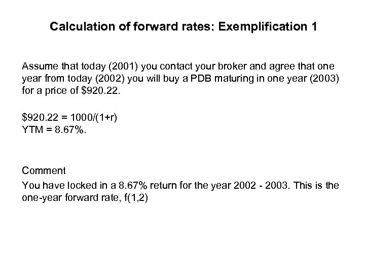 Calculation of forward rates: Exemplification 1 Assume that today (2001) you contact your broker