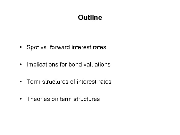 Outline • Spot vs. forward interest rates • Implications for bond valuations • Term
