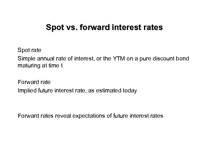 Spot vs. forward interest rates Spot rate Simple annual rate of interest, or the