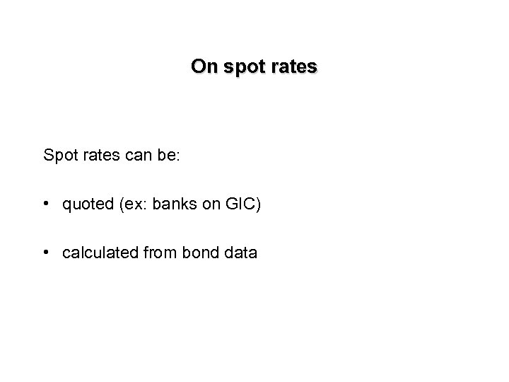 On spot rates Spot rates can be: • quoted (ex: banks on GIC) •