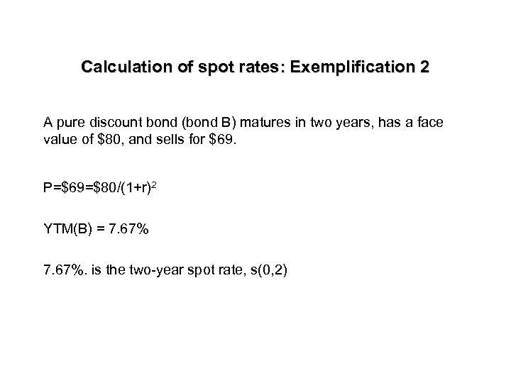 Calculation of spot rates: Exemplification 2 A pure discount bond (bond B) matures in