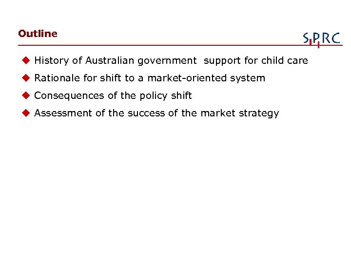 Outline u History of Australian government support for child care u Rationale for shift