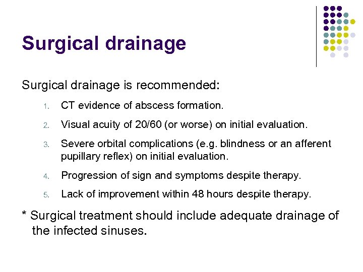 Surgical drainage is recommended: 1. CT evidence of abscess formation. 2. Visual acuity of