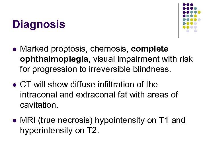 Diagnosis l Marked proptosis, chemosis, complete ophthalmoplegia, visual impairment with risk for progression to