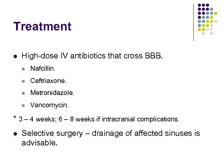 Treatment l High-dose IV antibiotics that cross BBB. l Nafcillin. l Ceftriaxone. l Metronidazole.