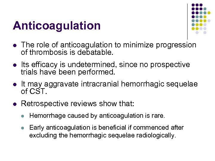 Anticoagulation l The role of anticoagulation to minimize progression of thrombosis is debatable. l