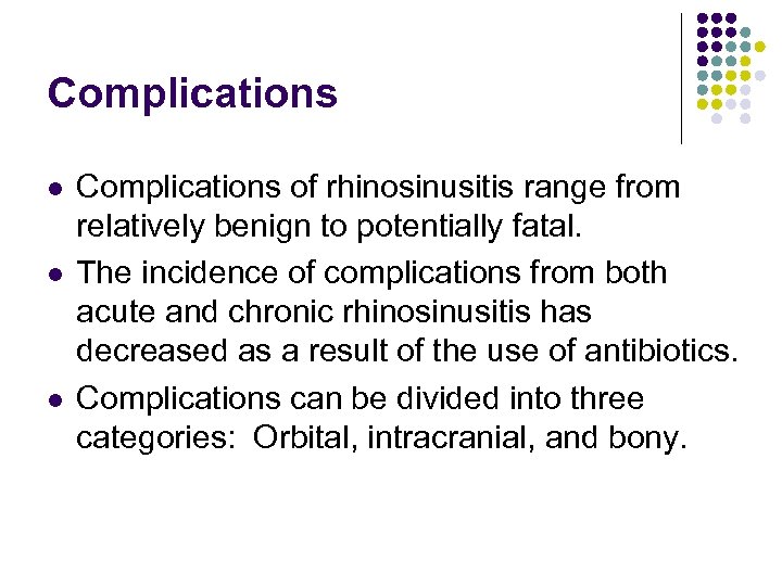 Complications l l l Complications of rhinosinusitis range from relatively benign to potentially fatal.