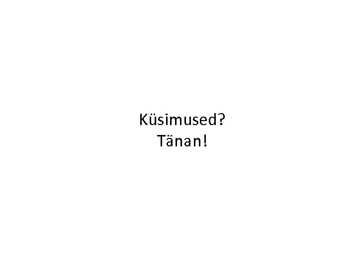 Küsimused? Tänan! 