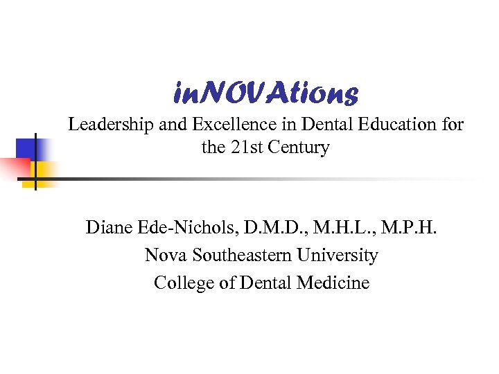 in. NOVAtions Leadership and Excellence in Dental Education for the 21 st Century Diane