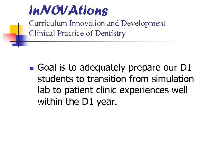 in. NOVAtions Curriculum Innovation and Development Clinical Practice of Dentistry n Goal is to