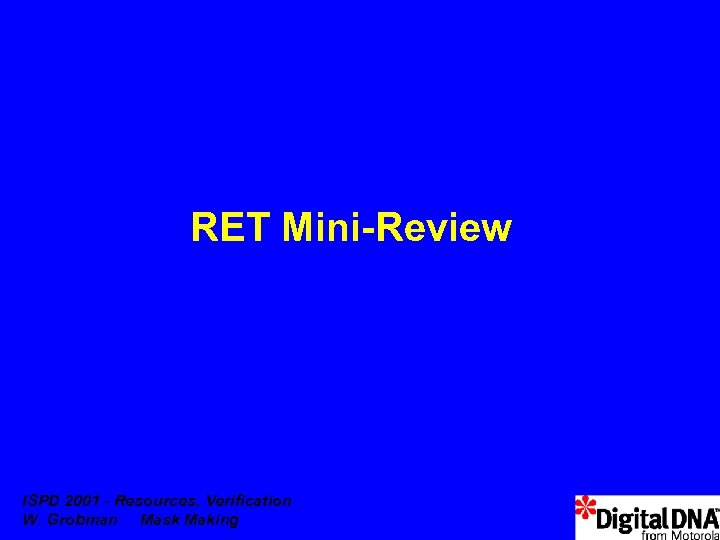 RET Mini-Review ISPD 2001 - Resources, Verification W. Grobman Mask Making 