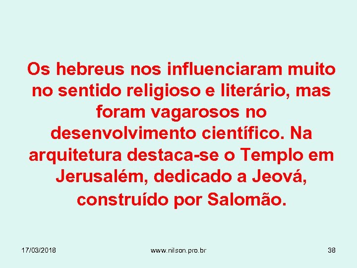 Os hebreus nos influenciaram muito no sentido religioso e literário, mas foram vagarosos no