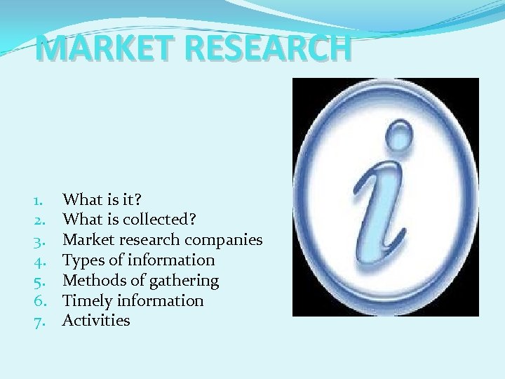 MARKET RESEARCH 1. 2. 3. 4. 5. 6. 7. What is it? What is