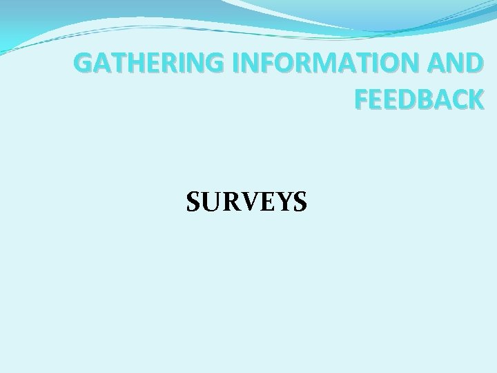 GATHERING INFORMATION AND FEEDBACK SURVEYS 