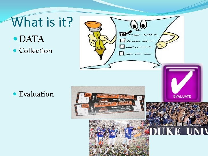 What is it? DATA Collection Evaluation 