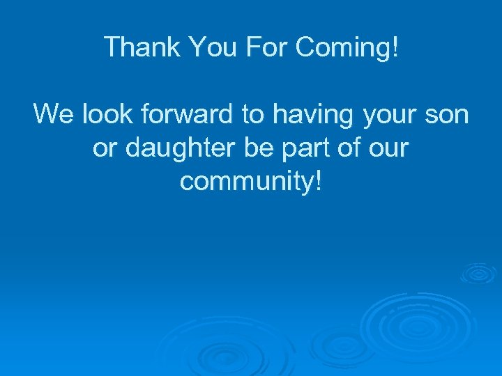 Thank You For Coming! We look forward to having your son or daughter be