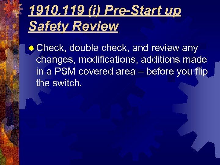 1910. 119 (i) Pre-Start up Safety Review ® Check, double check, and review any