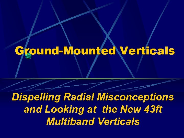 Ground-Mounted Verticals Dispelling Radial Misconceptions and Looking at the New 43 ft Multiband Verticals