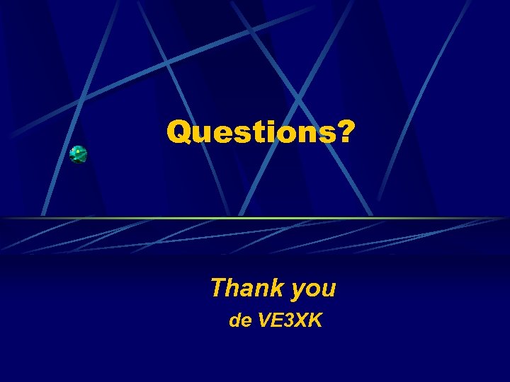 Questions? Thank you de VE 3 XK 