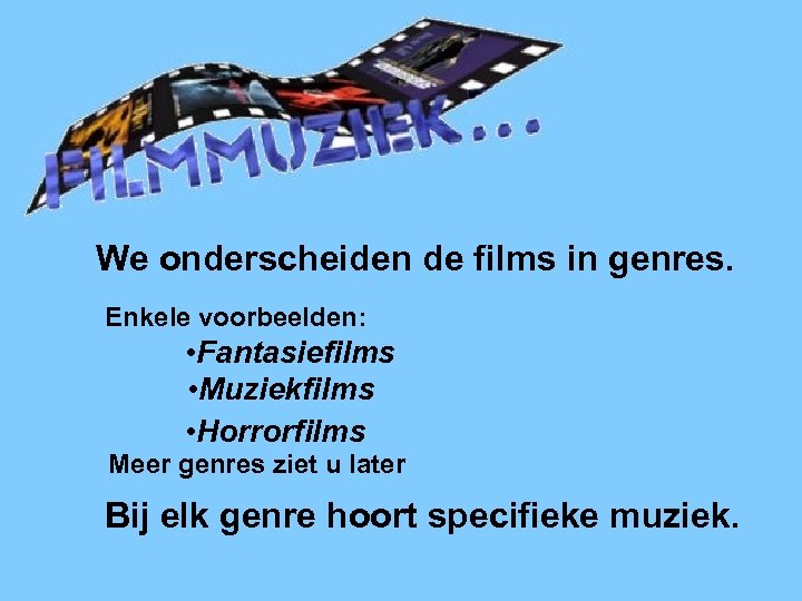 Filmmuziek We onderscheiden de films in genres. Enkele voorbeelden: • Fantasiefilms • Muziekfilms •