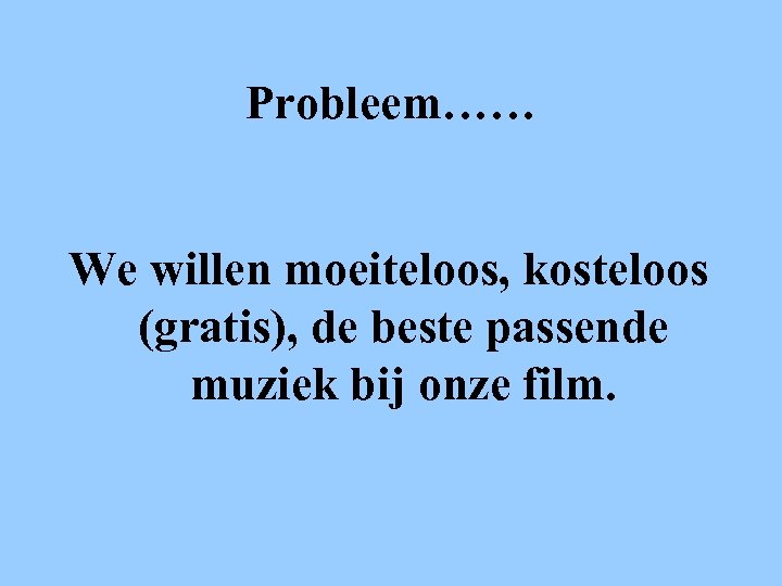 Probleem…… We willen moeiteloos, kosteloos (gratis), de beste passende muziek bij onze film. 