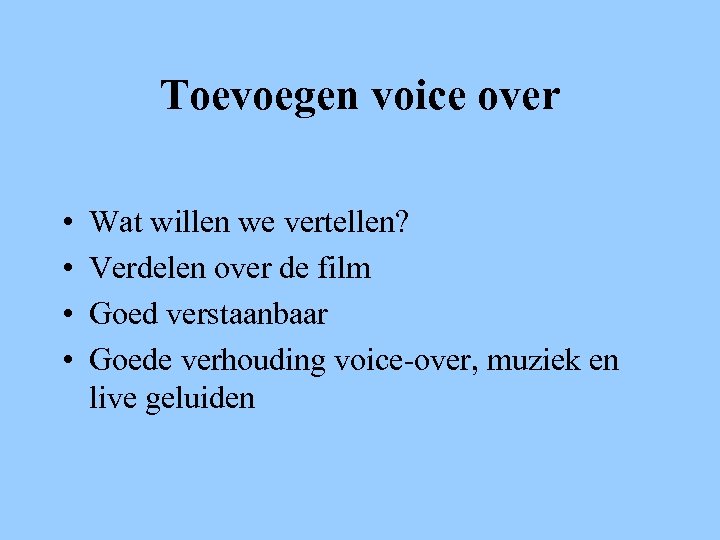 Toevoegen voice over • • Wat willen we vertellen? Verdelen over de film Goed