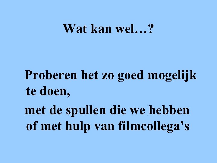 Wat kan wel…? Proberen het zo goed mogelijk te doen, met de spullen die