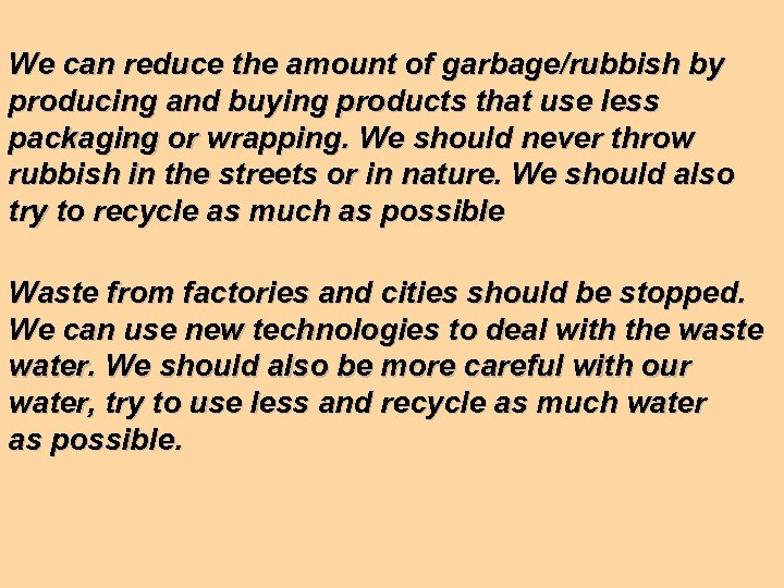 We can reduce the amount of garbage/rubbish by producing and buying products that use