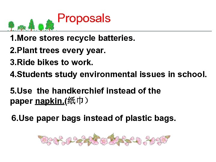 Proposals 1. More stores recycle batteries. 2. Plant trees every year. 3. Ride bikes