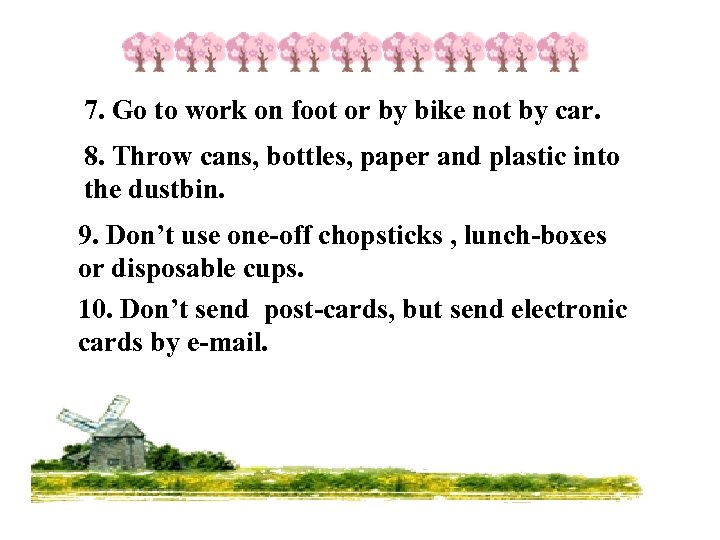 7. Go to work on foot or by bike not by car. 8. Throw