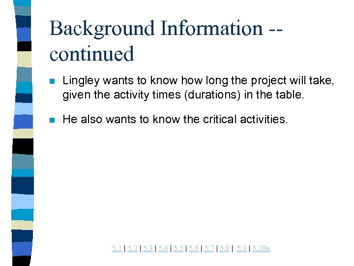 Background Information -continued n Lingley wants to know how long the project will take,