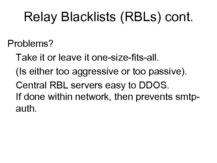 Relay Blacklists (RBLs) cont. Problems? Take it or leave it one-size-fits-all. (Is either too