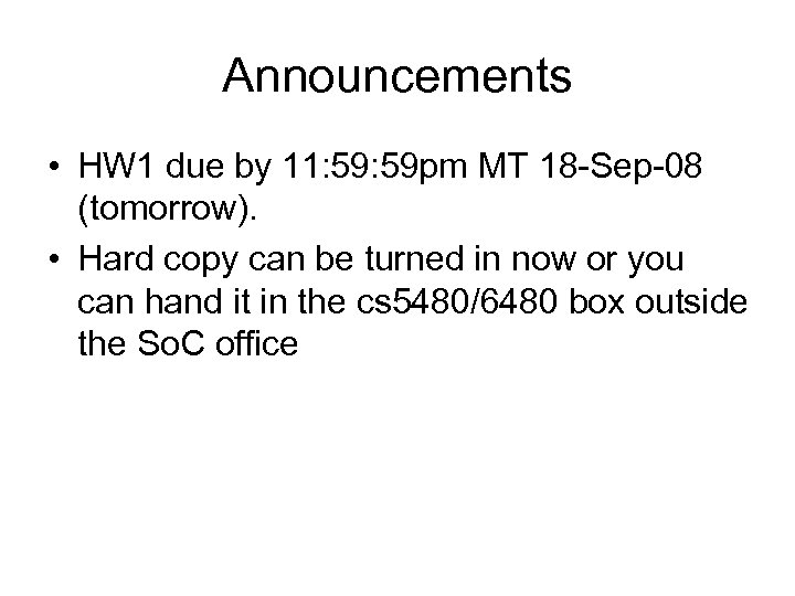 Announcements • HW 1 due by 11: 59 pm MT 18 -Sep-08 (tomorrow). •