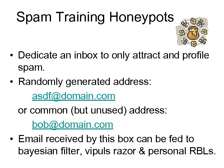 Spam Training Honeypots • Dedicate an inbox to only attract and profile spam. •