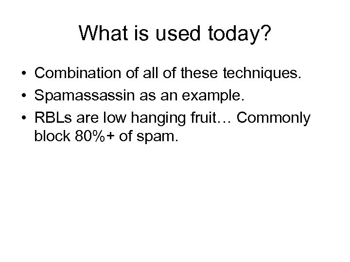 What is used today? • Combination of all of these techniques. • Spamassassin as